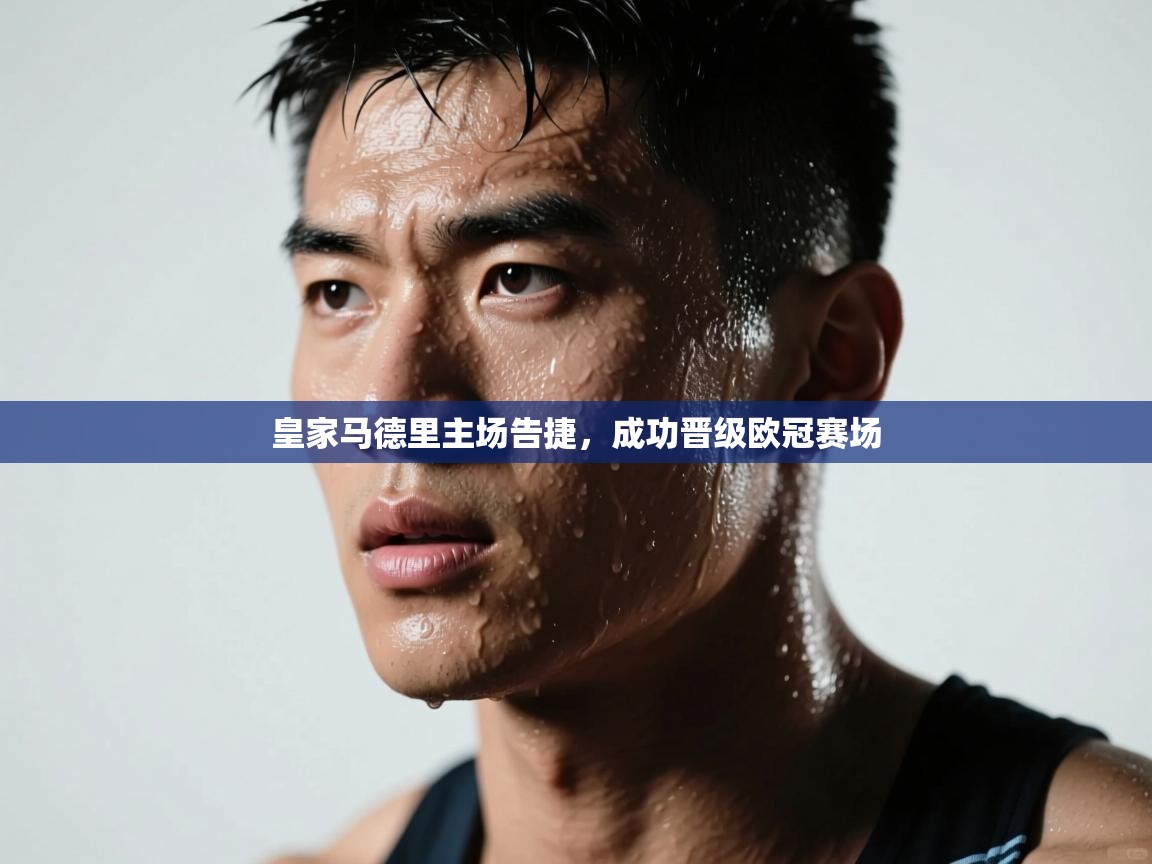 皇家马德里主场告捷,成功晋级欧冠赛场 第1张