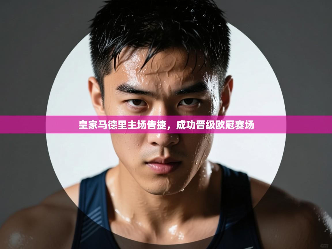 皇家马德里主场告捷,成功晋级欧冠赛场 第2张