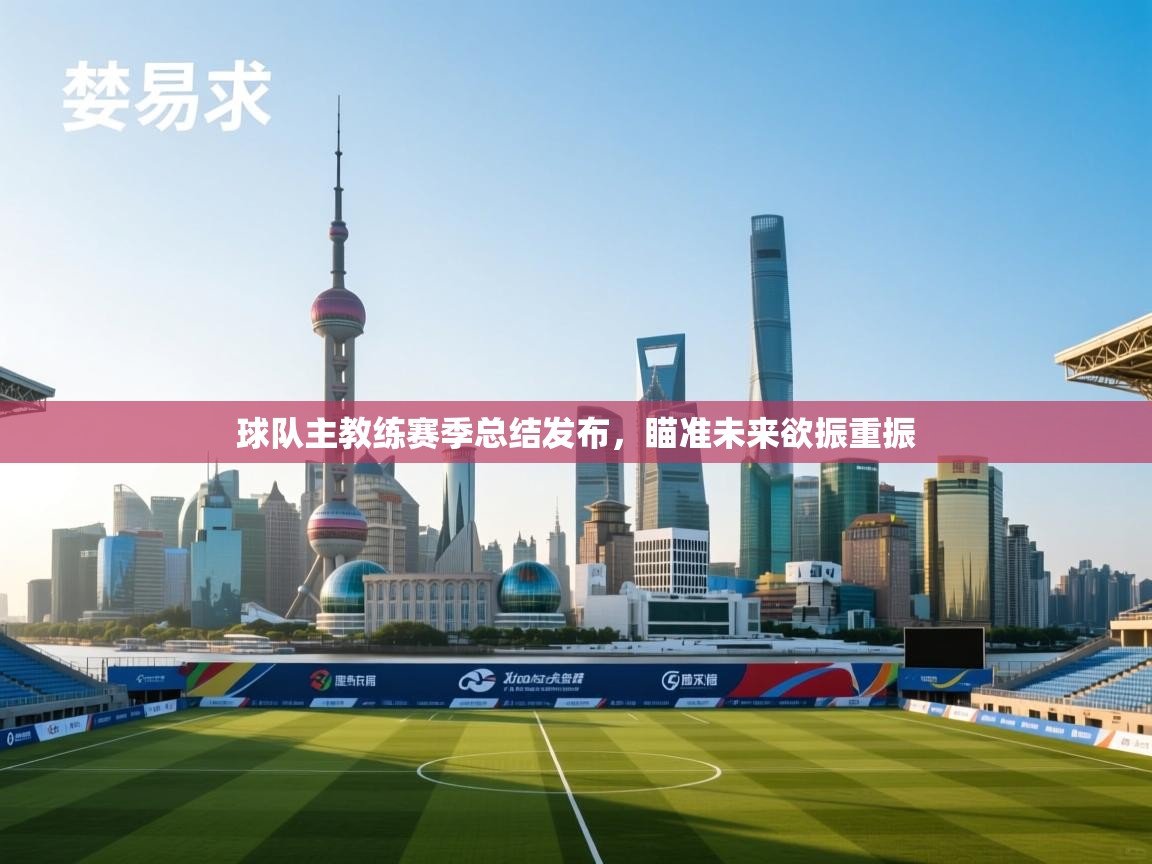 球队主教练赛季总结发布，瞄准未来欲振重振  第2张